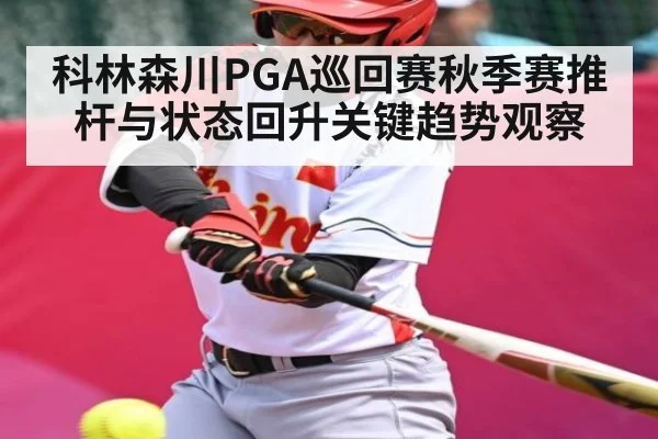 科林森川PGA巡回赛秋季赛推杆与状态回升关键趋势观察